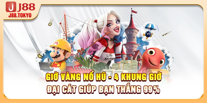 Giờ Vàng Nổ Hũ - 4 Khung Giờ Đại Cát Giúp Bạn Thắng 99%