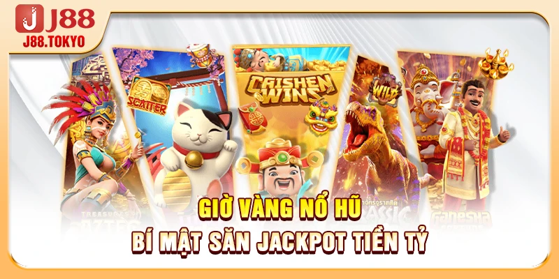 Giờ vàng nổ hũ - Bí mật săn Jackpot tiền tỷ